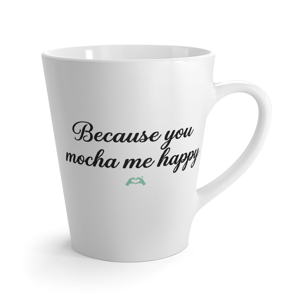 I Love You a Latte Mug | Because You Mocha Me Happy 12oz Cup